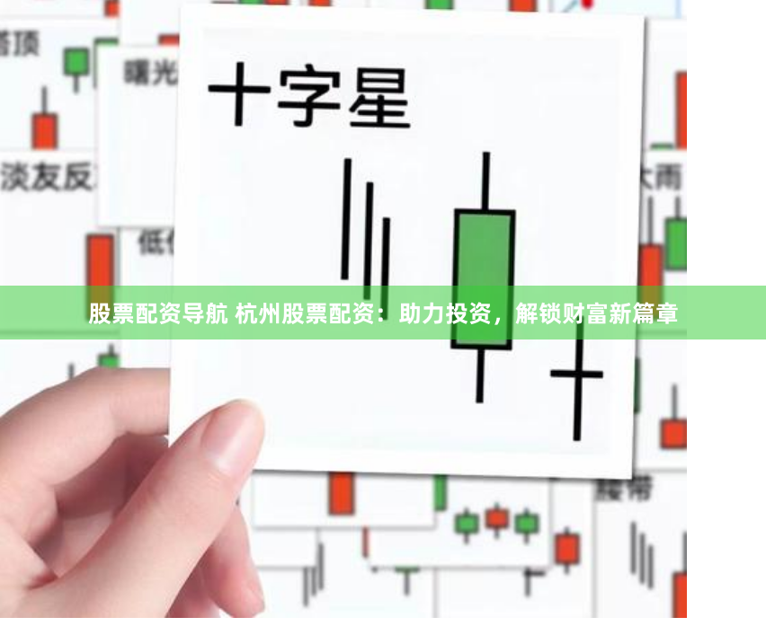 股票配资导航 杭州股票配资：助力投资，解锁财富新篇章