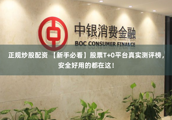 正规炒股配资 【新手必看】股票T+0平台真实测评榜,安全好用的都在这!