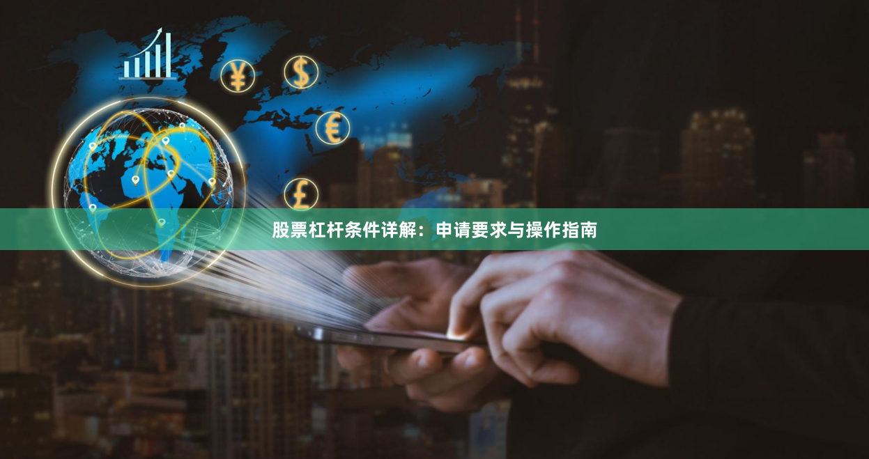 股票杠杆条件详解：申请要求与操作指南
