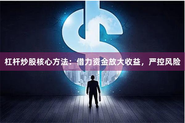 杠杆炒股核心方法:借力资金放大收益,严控风险
