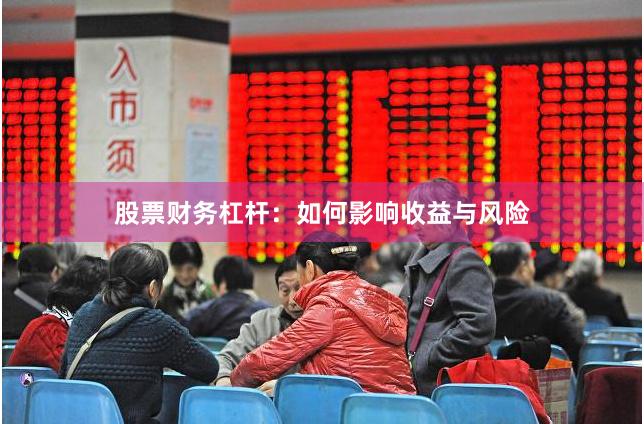 股票财务杠杆:如何影响收益与风险