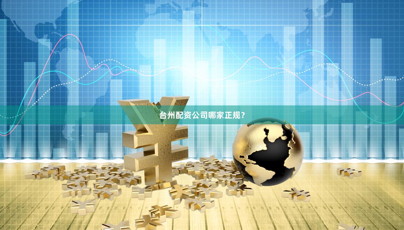 台州配资公司哪家正规？