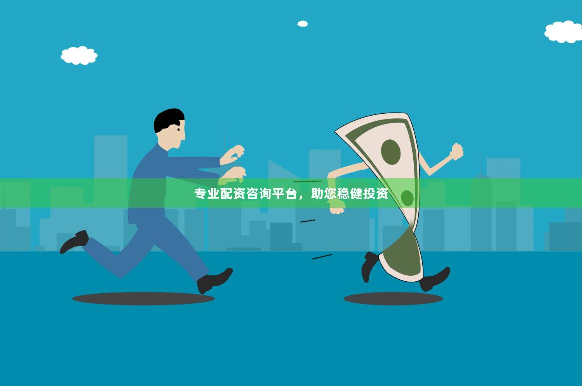 专业配资咨询平台,助您稳健投资