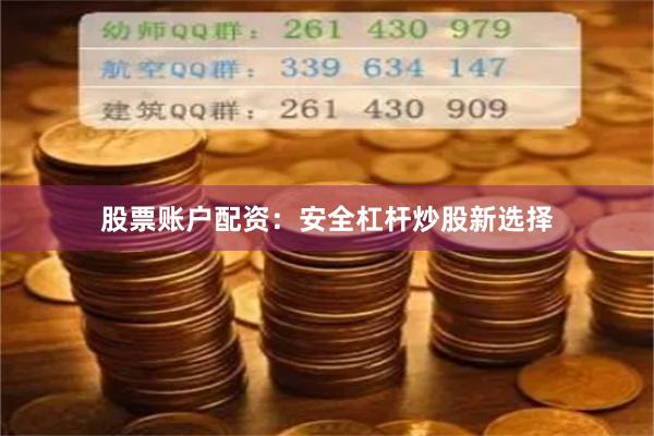 股票账户配资：安全杠杆炒股新选择